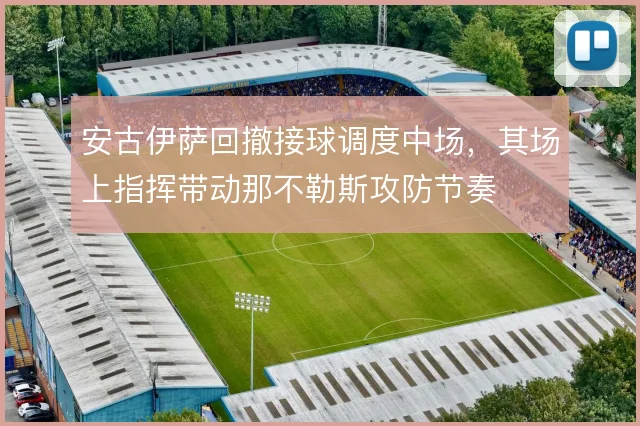 安古伊萨回撤接球调度中场,其场上指挥带动那不勒斯攻防节奏
