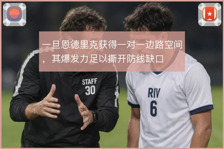 一旦恩德里克获得一对一边路空间，其爆发力足以撕开防线缺口