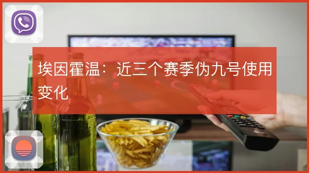 埃因霍温:近三个赛季伪九号使用变化