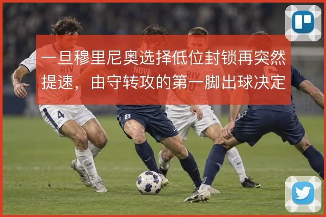 一旦穆里尼奥选择低位封锁再突然提速,由守转攻的第一脚出球决定反击成败